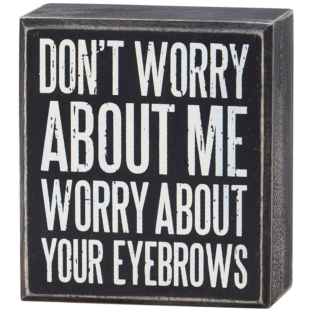 Worry About Your Eyebrows Box Sign