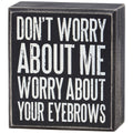 Worry About Your Eyebrows Box Sign