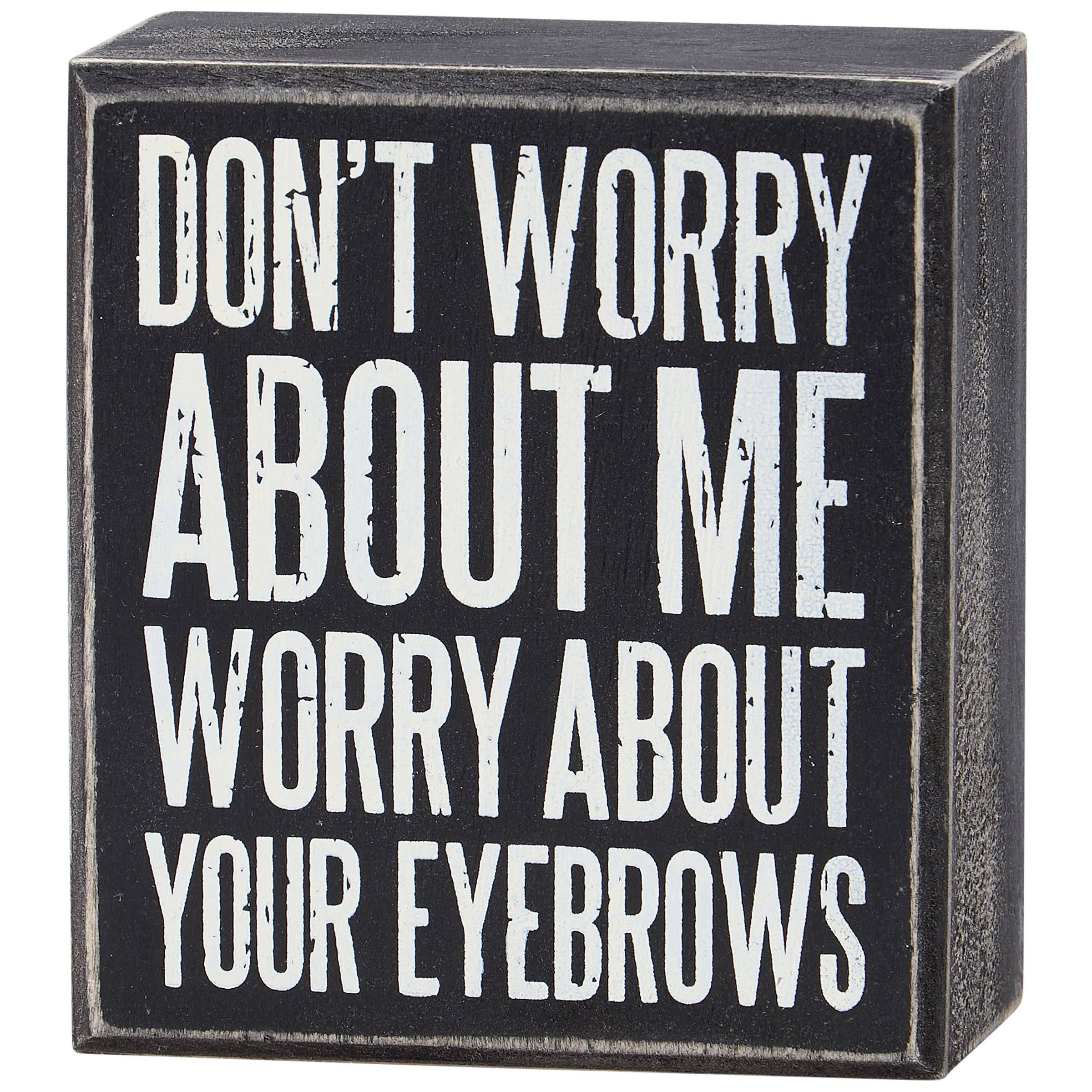 Worry About Your Eyebrows Box Sign