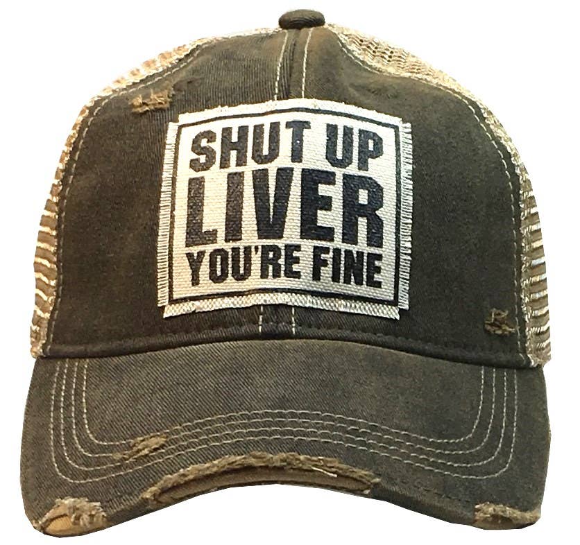 Shut Up Liver You're Fine Distressed Trucker Cap
